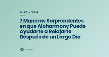 7 Maneras Sorprendentes en que Aloharmony Puede Ayudarte a Relajarte Después de un Largo Día