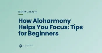How Aloharmony Helps You Focus: Tips for Beginners