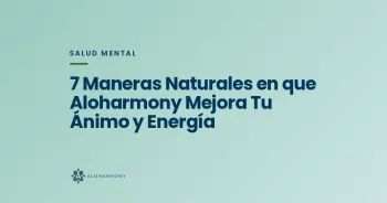 7 Maneras Naturales en que Aloharmony Mejora Tu Ánimo y Energía