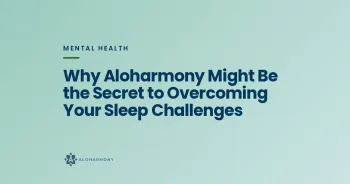 Why Aloharmony Might Be the Secret to Overcoming Your Sleep Challenges
