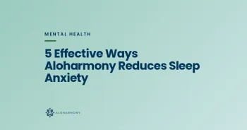 5 Effective Ways Aloharmony Reduces Sleep Anxiety