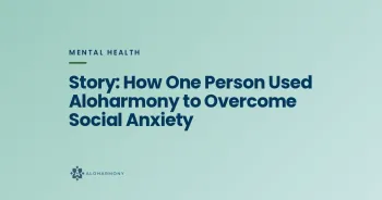 Story: How One Person Used Aloharmony to Overcome Social Anxiety
