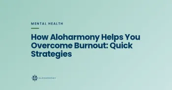 How Aloharmony Helps You Overcome Burnout: Quick Strategies