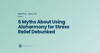 5 Myths About Using Aloharmony for Stress Relief Debunked