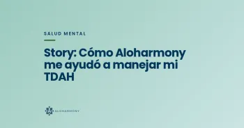 Story: Cómo Aloharmony me ayudó a manejar mi TDAH