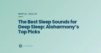 The Best Sleep Sounds for Deep Sleep: Aloharmony’s Top Picks