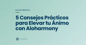 5 Consejos Prácticos para Elevar tu Ánimo con Aloharmony