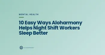 10 Easy Ways Aloharmony Helps Night Shift Workers Sleep Better