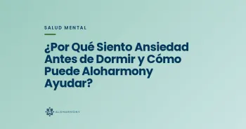 ¿Por Qué Siento Ansiedad Antes de Dormir y Cómo Puede Aloharmony Ayudar?