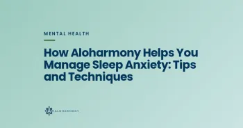 How Aloharmony Helps You Manage Sleep Anxiety: Tips and Techniques
