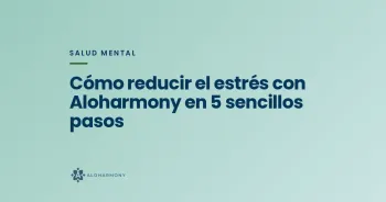 Cómo reducir el estrés con Aloharmony en 5 sencillos pasos