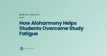 How Aloharmony Helps Students Overcome Study Fatigue