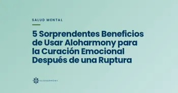 5 Sorprendentes Beneficios de Usar Aloharmony para la Curación Emocional Después de una Ruptura