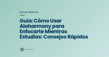 Guía: Cómo Usar Aloharmony para Enfocarte Mientras Estudias: Consejos Rápidos