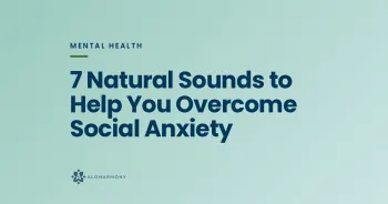 7 Natural Sounds to Help You Overcome Social Anxiety