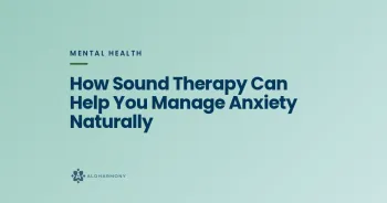 How Sound Therapy Can Help You Manage Anxiety Naturally