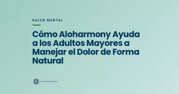 Cómo Aloharmony Ayuda a los Adultos Mayores a Manejar el Dolor de Forma Natural