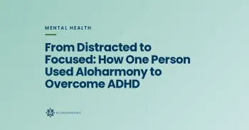 From Distracted to Focused: How One Person Used Aloharmony to Overcome ADHD