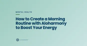 How to Create a Morning Routine with Aloharmony to Boost Your Energy