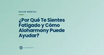 ¿Por Qué Te Sientes Fatigado y Cómo Aloharmony Puede Ayudar?