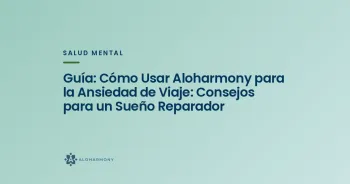 Guía: Cómo Usar Aloharmony para la Ansiedad de Viaje: Consejos para un Sueño Reparador