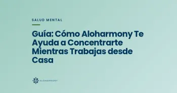 Guía: Cómo Aloharmony Te Ayuda a Concentrarte Mientras Trabajas desde Casa