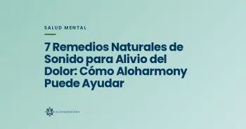 7 Remedios Naturales de Sonido para Alivio del Dolor: Cómo Aloharmony Puede Ayudar