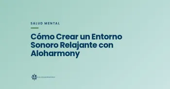 Cómo Crear un Entorno Sonoro Relajante con Aloharmony