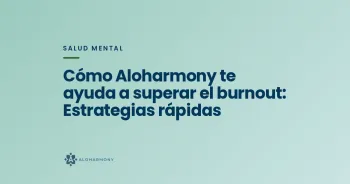 Cómo Aloharmony te ayuda a superar el burnout: Estrategias rápidas