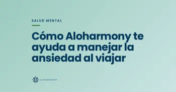 Cómo Aloharmony te ayuda a manejar la ansiedad al viajar