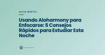 Usando Aloharmony para Enfocarse: 5 Consejos Rápidos para Estudiar Esta Noche