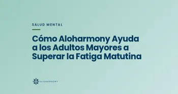 Cómo Aloharmony Ayuda a los Adultos Mayores a Superar la Fatiga Matutina