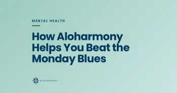 How Aloharmony Helps You Beat the Monday Blues