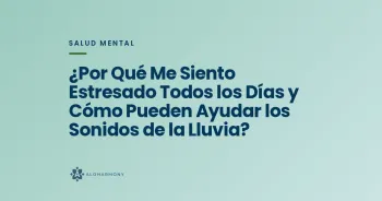 ¿Por Qué Me Siento Estresado Todos los Días y Cómo Pueden Ayudar los Sonidos de la Lluvia?