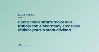 Cómo concentrarte mejor en el trabajo con Aloharmony: Consejos rápidos para la productividad