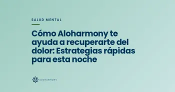 Cómo Aloharmony te ayuda a recuperarte del dolor: Estrategias rápidas para esta noche