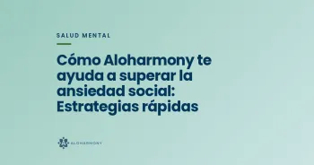Cómo Aloharmony te ayuda a superar la ansiedad social: Estrategias rápidas