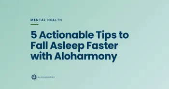 5 Actionable Tips to Fall Asleep Faster with Aloharmony