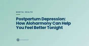 Postpartum Depression: How Aloharmony Can Help You Feel Better Tonight