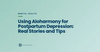 Using Aloharmony for Postpartum Depression: Real Stories and Tips