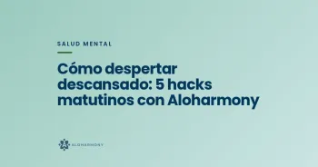 Cómo despertar descansado: 5 hacks matutinos con Aloharmony