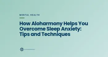 How Aloharmony Helps You Overcome Sleep Anxiety: Tips and Techniques