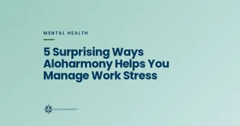5 Surprising Ways Aloharmony Helps You Manage Work Stress