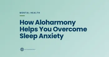 How Aloharmony Helps You Overcome Sleep Anxiety