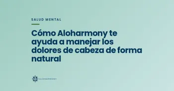 Cómo Aloharmony te ayuda a manejar los dolores de cabeza de forma natural