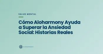 Cómo Aloharmony Ayuda a Superar la Ansiedad Social: Historias Reales