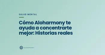 Cómo Aloharmony te ayuda a concentrarte mejor: Historias reales