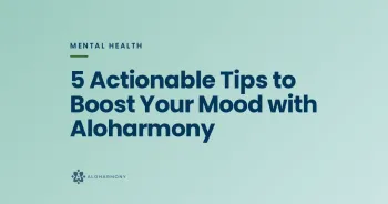 5 Actionable Tips to Boost Your Mood with Aloharmony