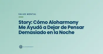 Story: Cómo Aloharmony Me Ayudó a Dejar de Pensar Demasiado en la Noche