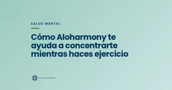 Cómo Aloharmony te ayuda a concentrarte mientras haces ejercicio